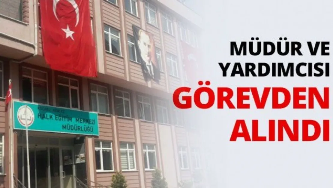Müdür ve yardımcısı görevden alındı