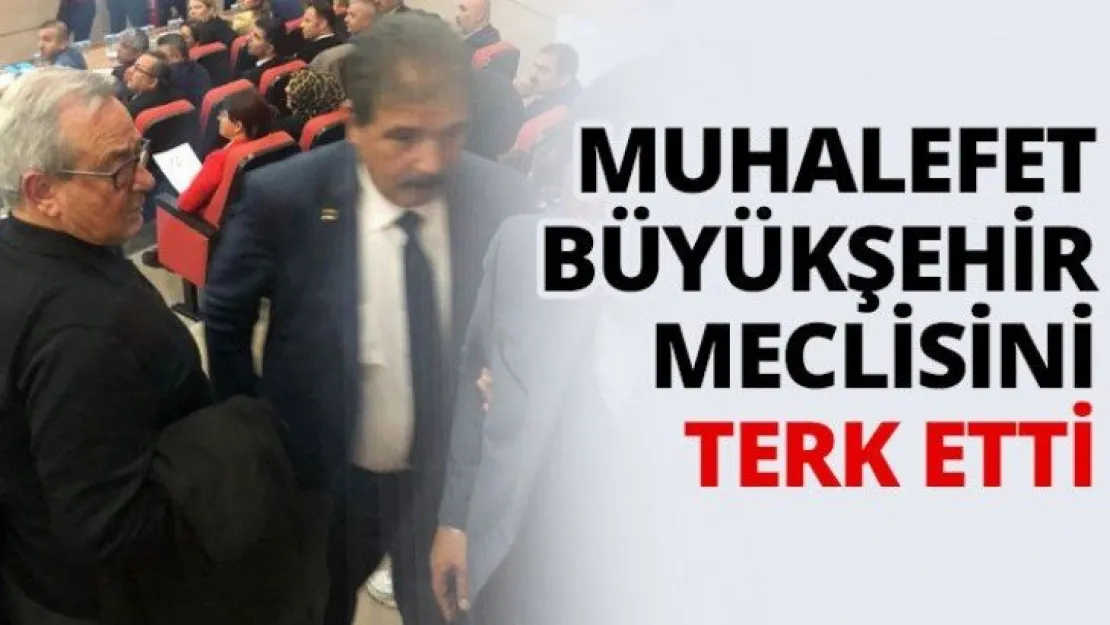 Muhalefet Büyükşehir meclisini terk etti