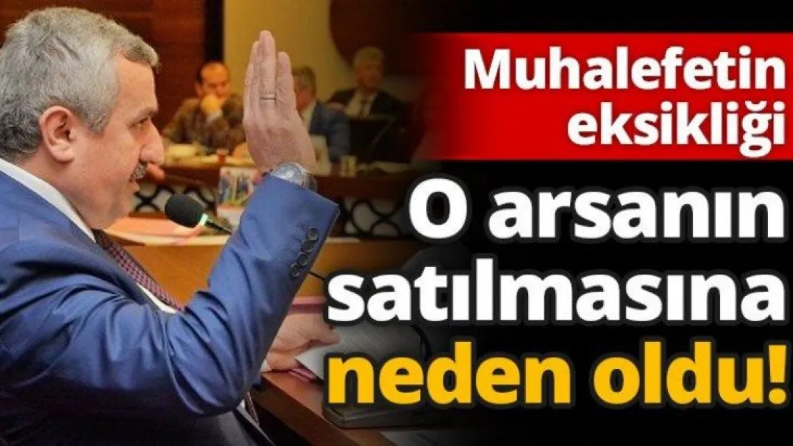 Muhalefetin eksikliği o arsanın satılmasına neden oldu!