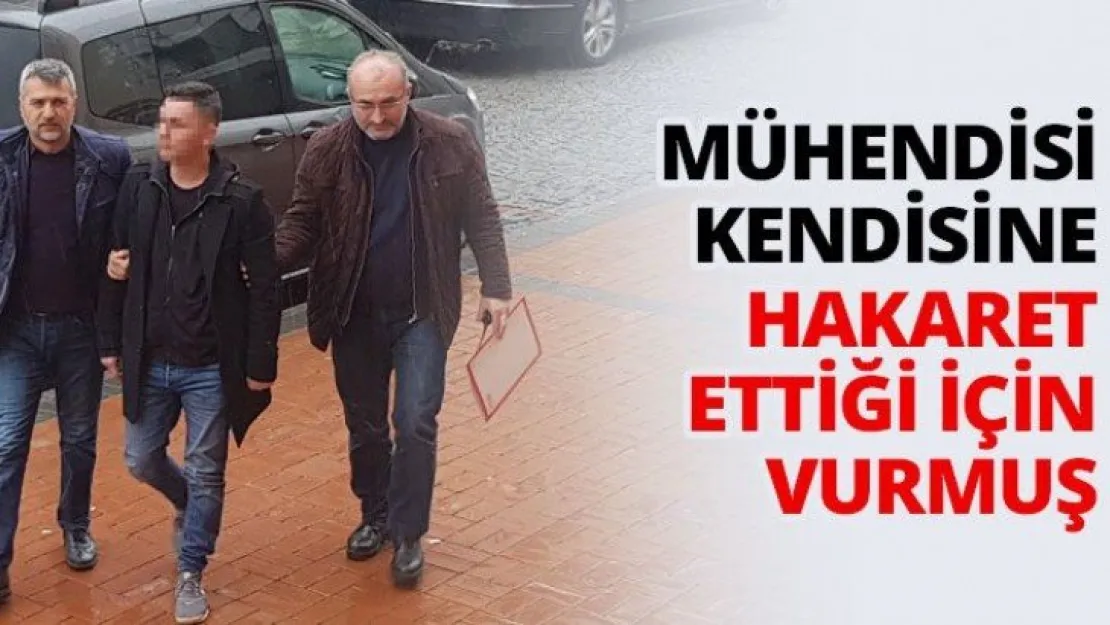 Mühendisi kendisine hakaret ettiği için vurmuş