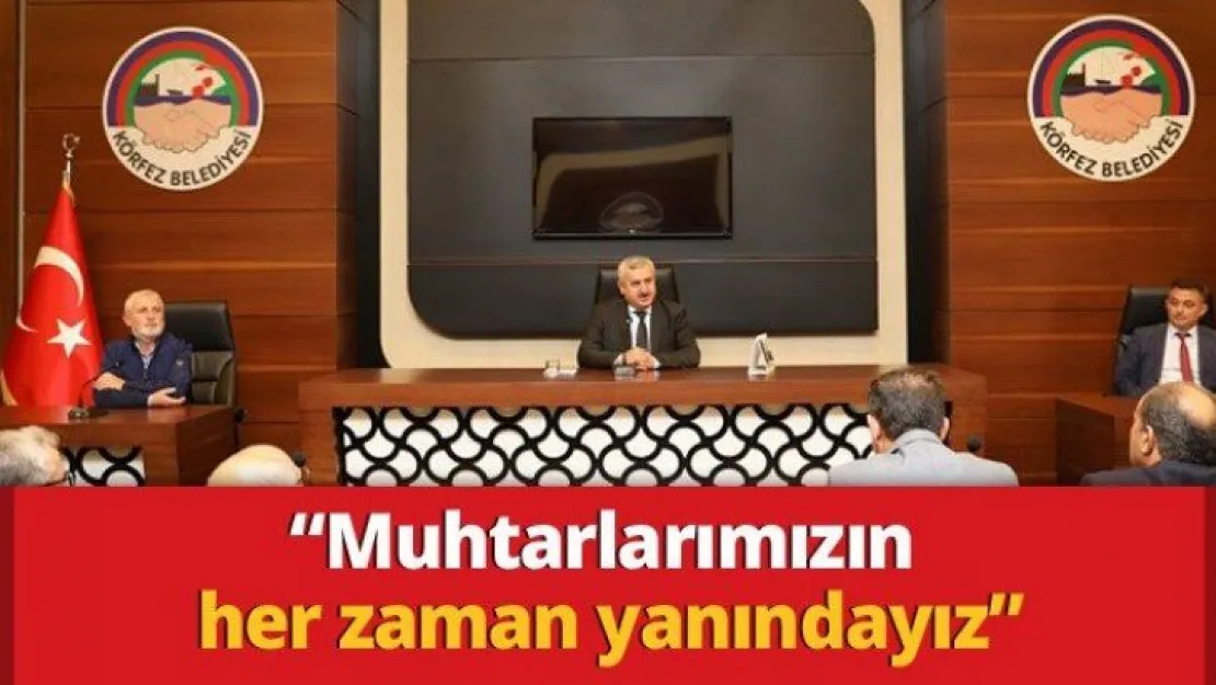 'Muhtarlarımızın her zaman yanındayız'