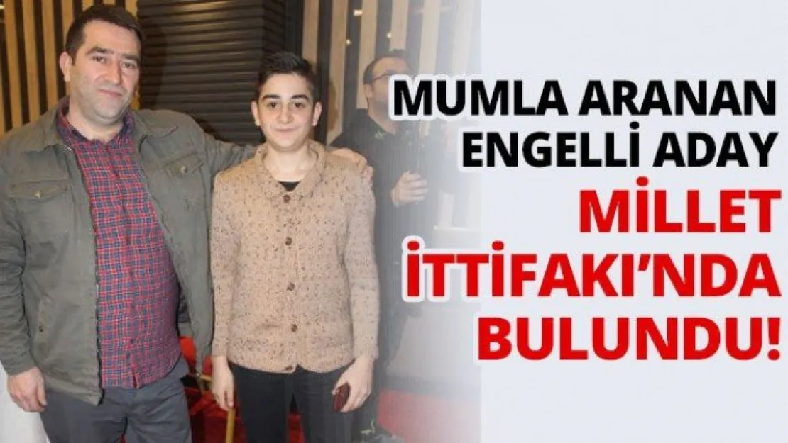 Mumla aranan engelli aday Millet İttifakı'nda bulundu!
