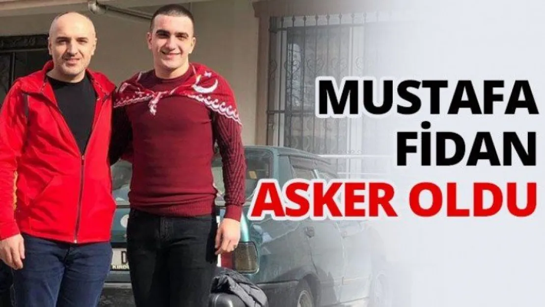 Mustafa Fidan asker oldu