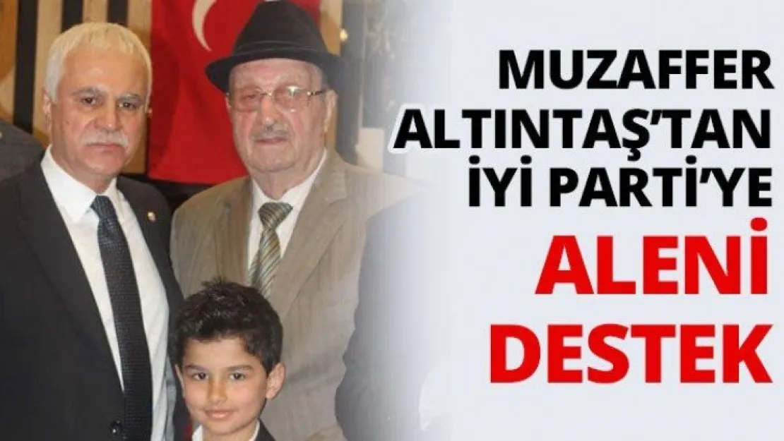 Muzaffer Altıntaş'tan İYİ Parti'ye aleni destek