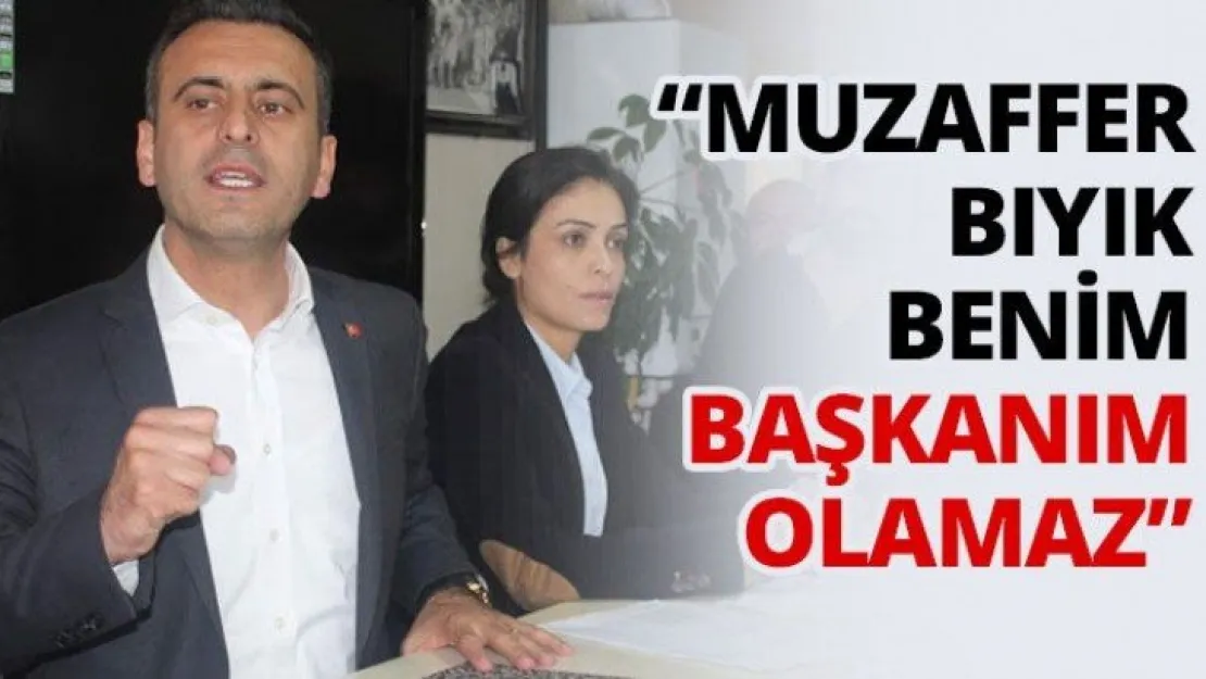 'Muzaffer Bıyık benim başkanım olamaz'