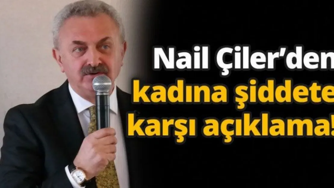 Nail Çiler'den kadına şiddete karşı açıklama!
