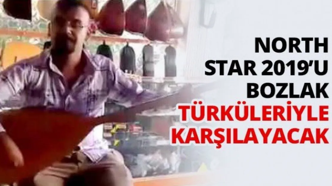 North Star 2019'u Bozlak türküleriyle karşılayacak