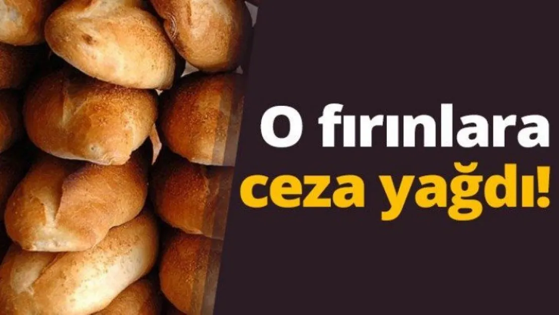 O fırınlara ceza yağdı!