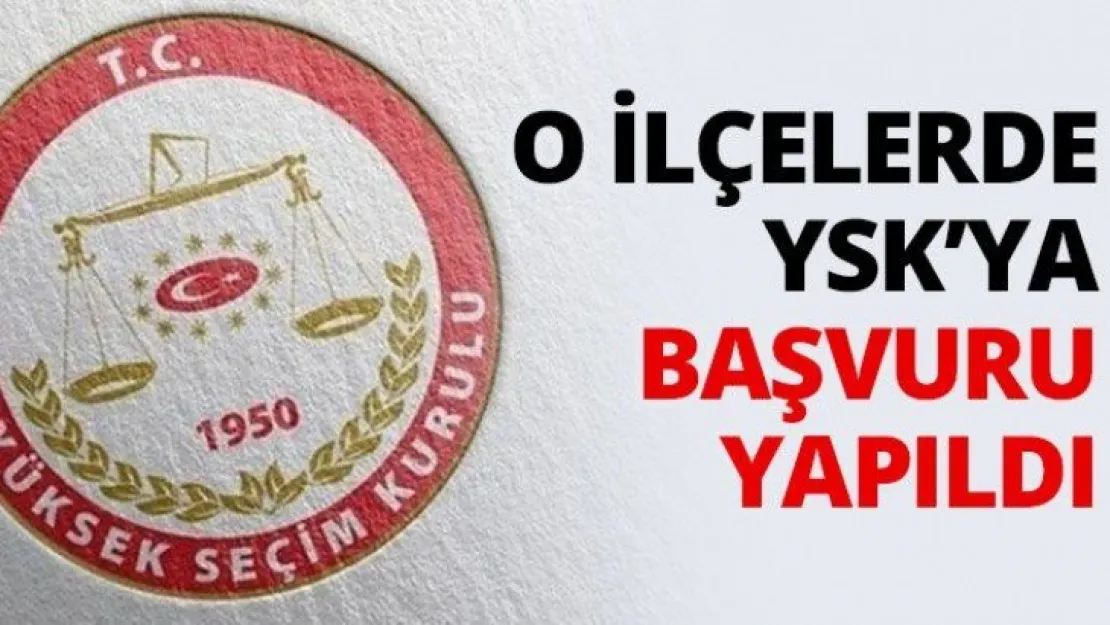 O ilçelerde YSK'ya başvuru yapıldı