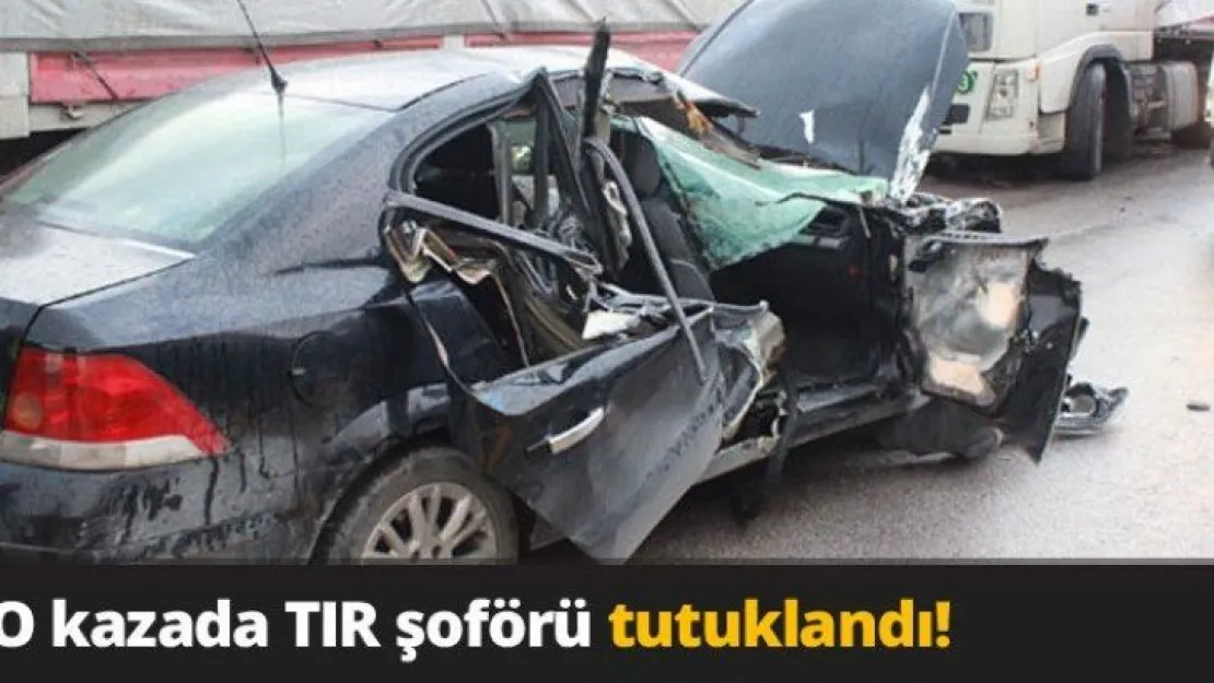 O kazada TIR şoförü tutuklandı!