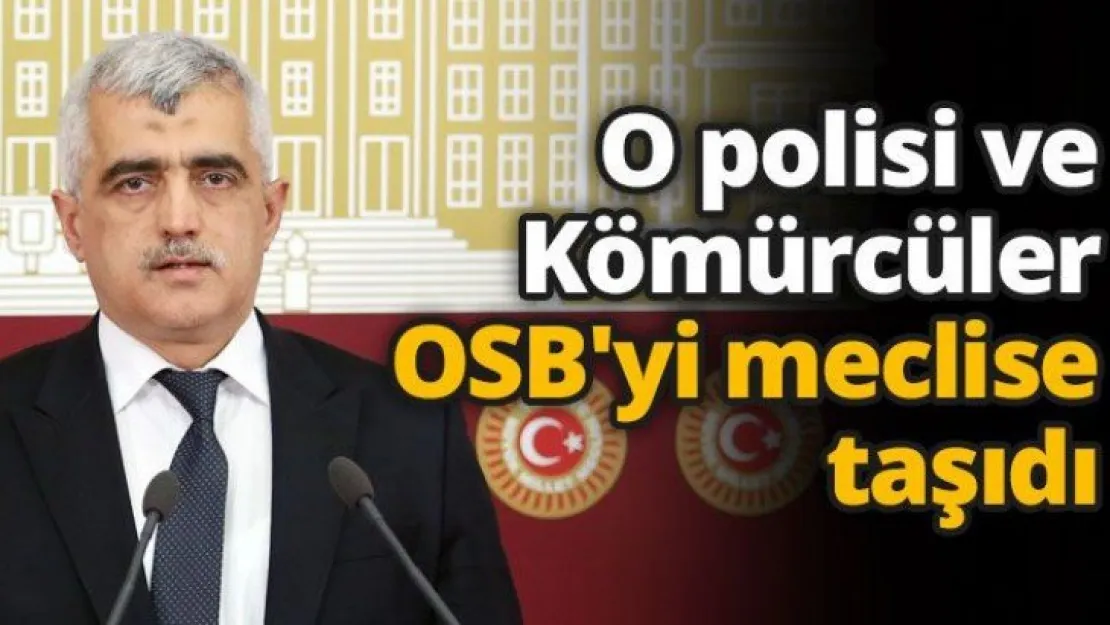 O polisi ve Kömürcüler OSB'yi meclise taşıdı