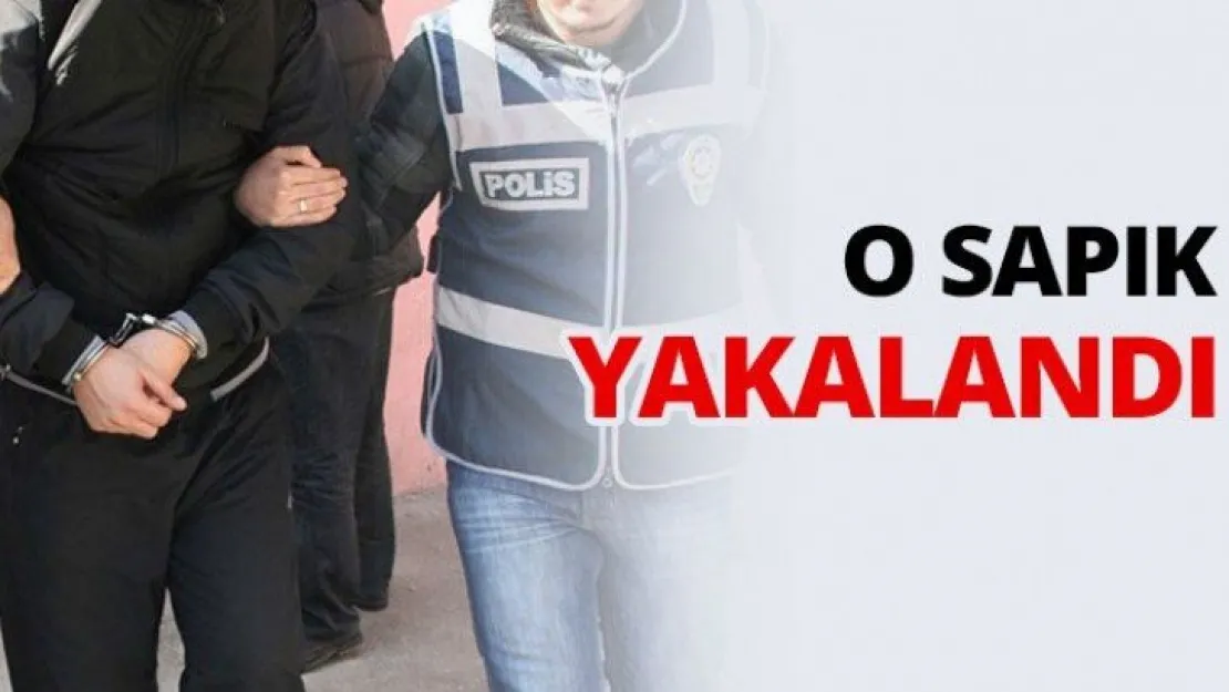 O sapık yakalandı
