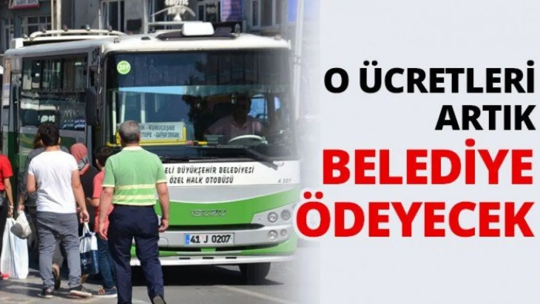 O ücretleri artık Belediye ödeyecek