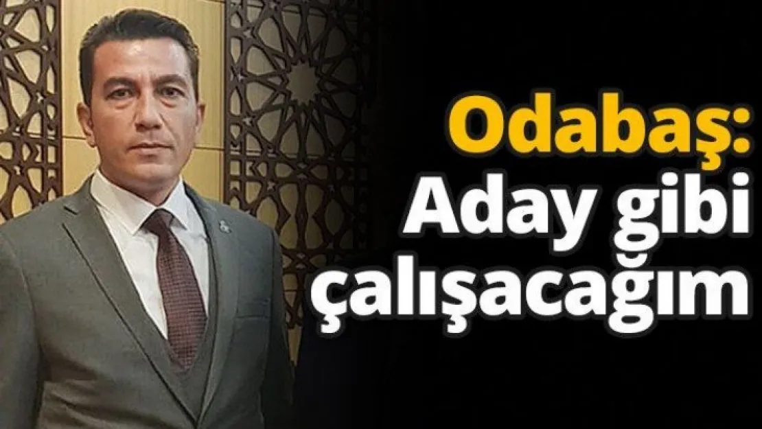 Odabaş: Aday gibi çalışacağım