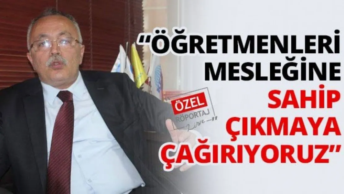 'Öğretmenleri mesleğine sahip çıkmaya çağırıyoruz'