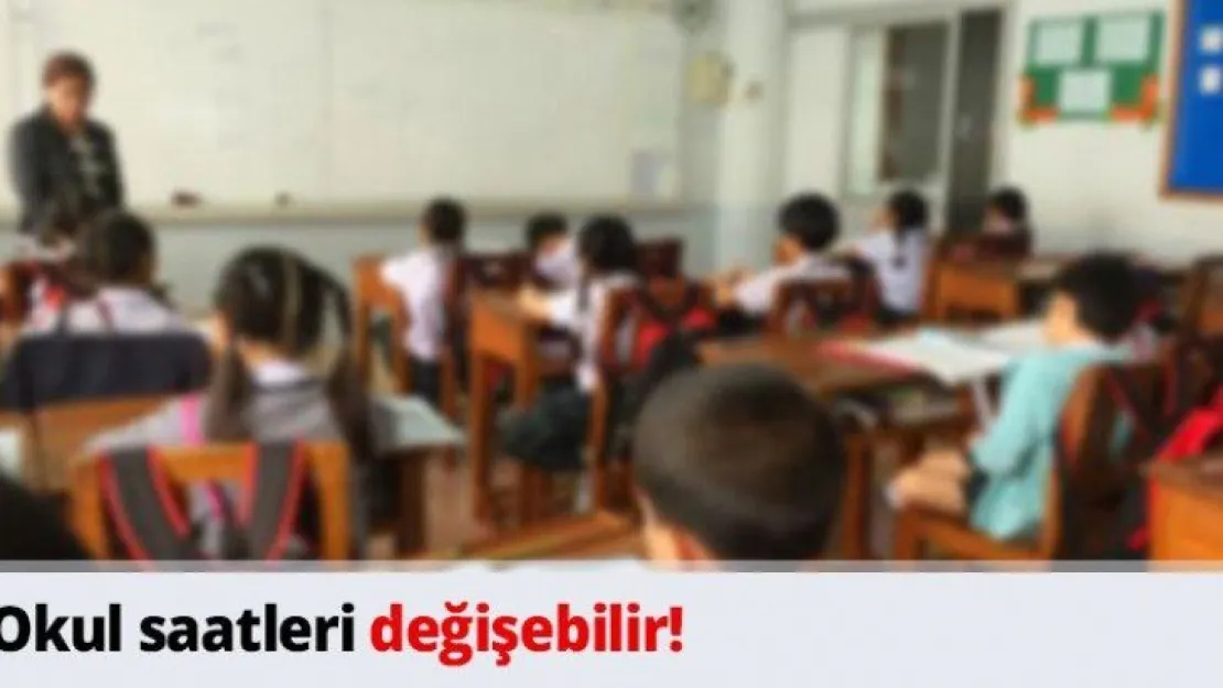 Okul saatleri değişebilir!