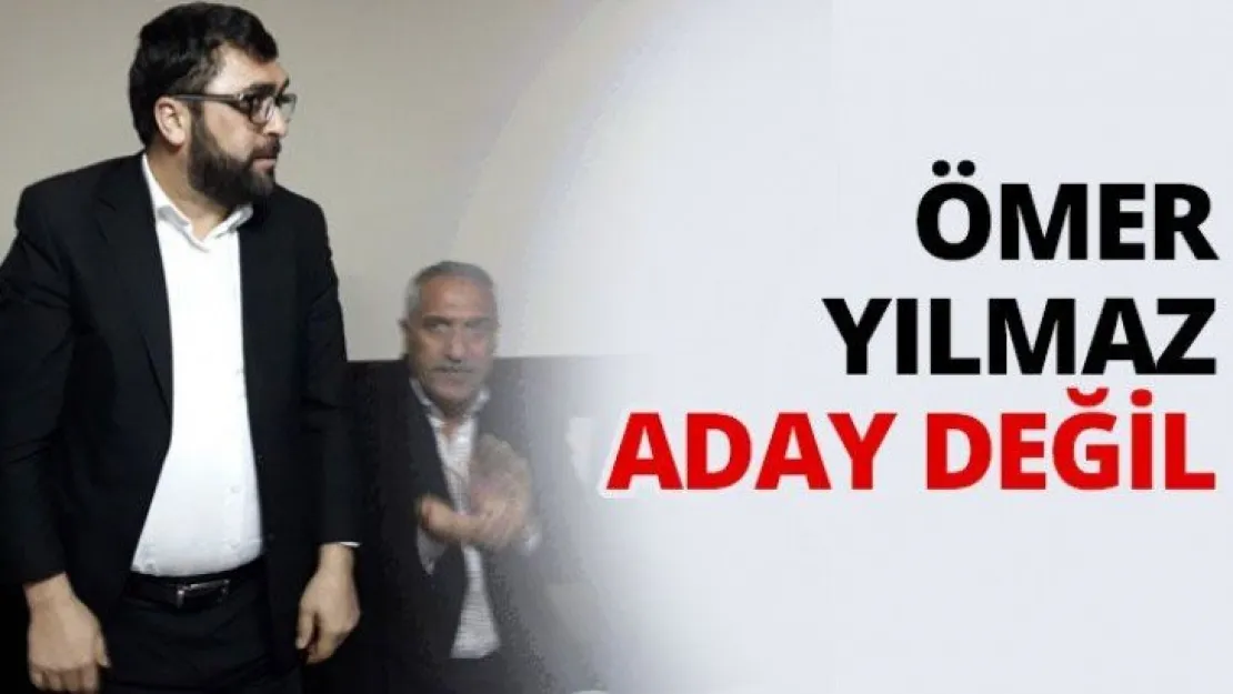 Ömer Yılmaz aday değil