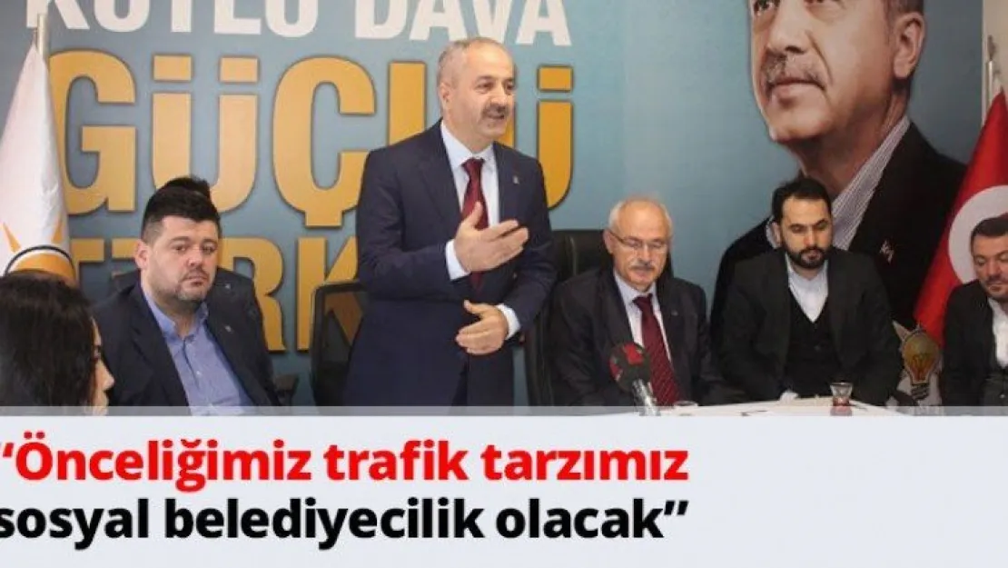 'Önceliğimiz trafik tarzımız sosyal belediyecilik olacak'