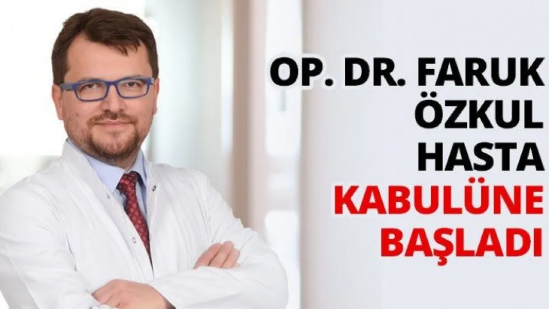 Op. Dr. Faruk Özkul hasta kabulüne başladı