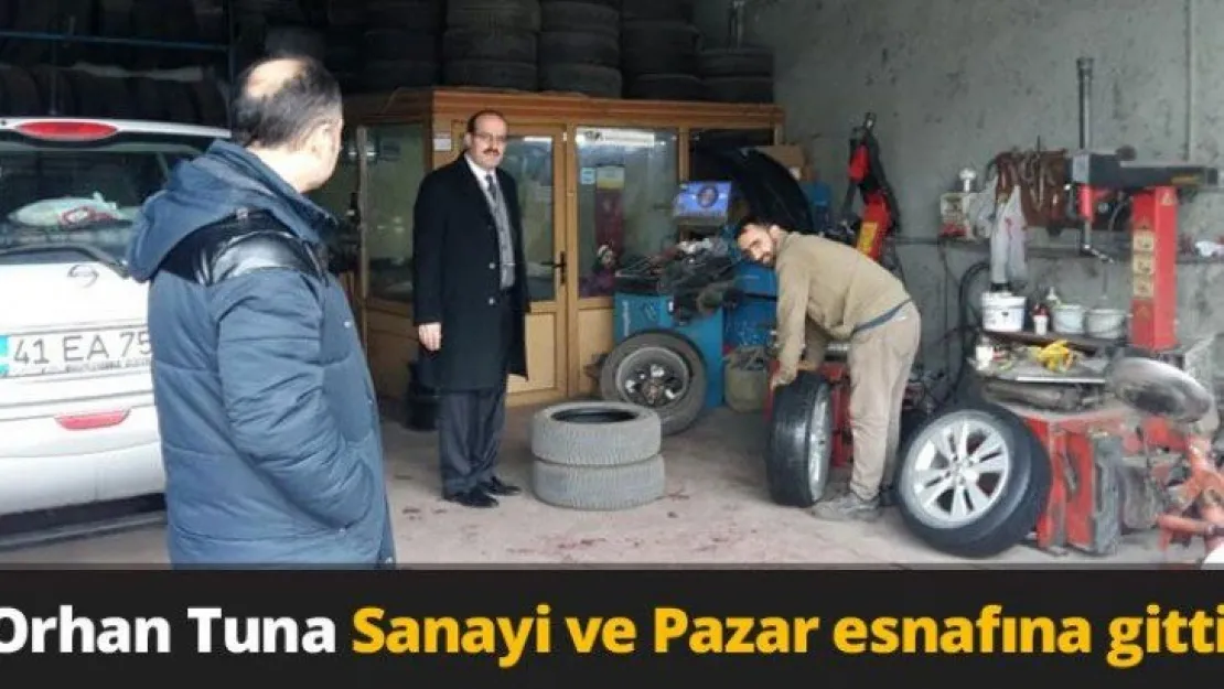 Orhan Tuna Sanayi ve Pazar esnafına gitti