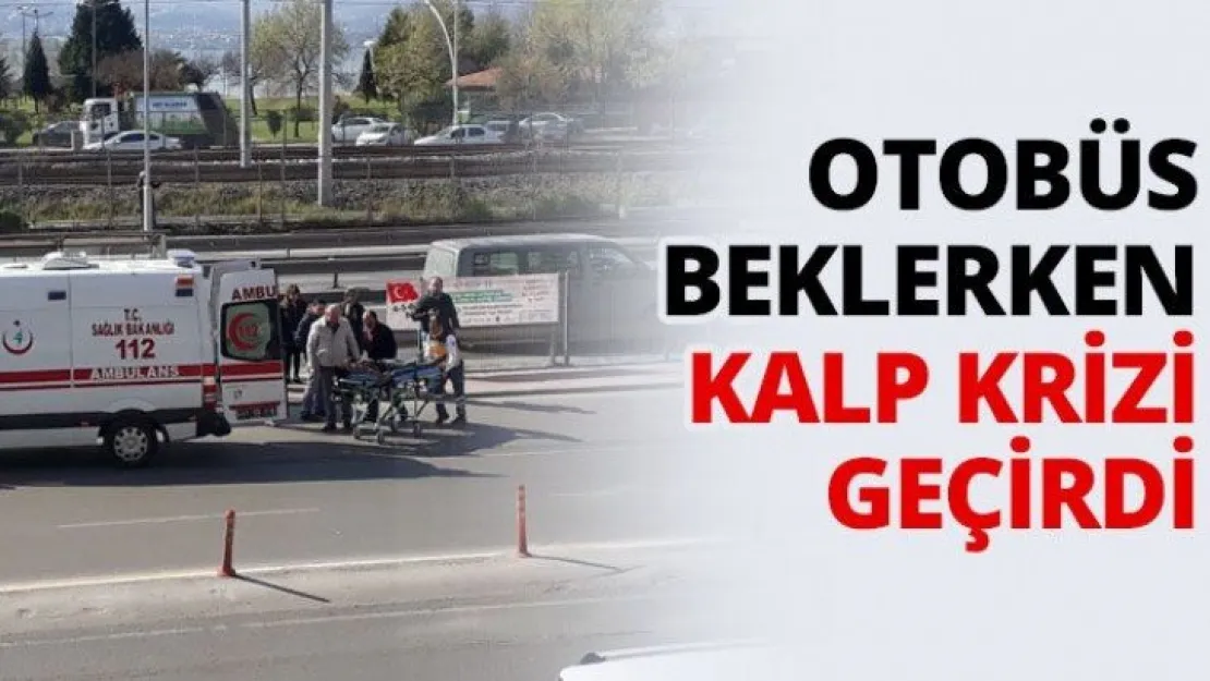 Otobüs beklerken kalp krizi geçirdi