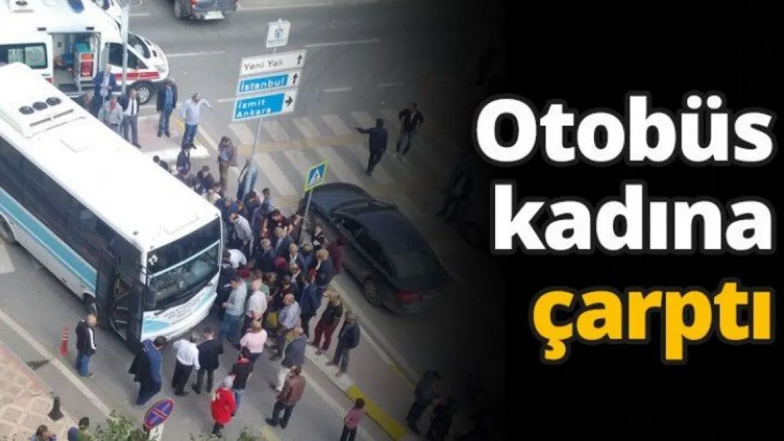 Otobüs kadına çarptı