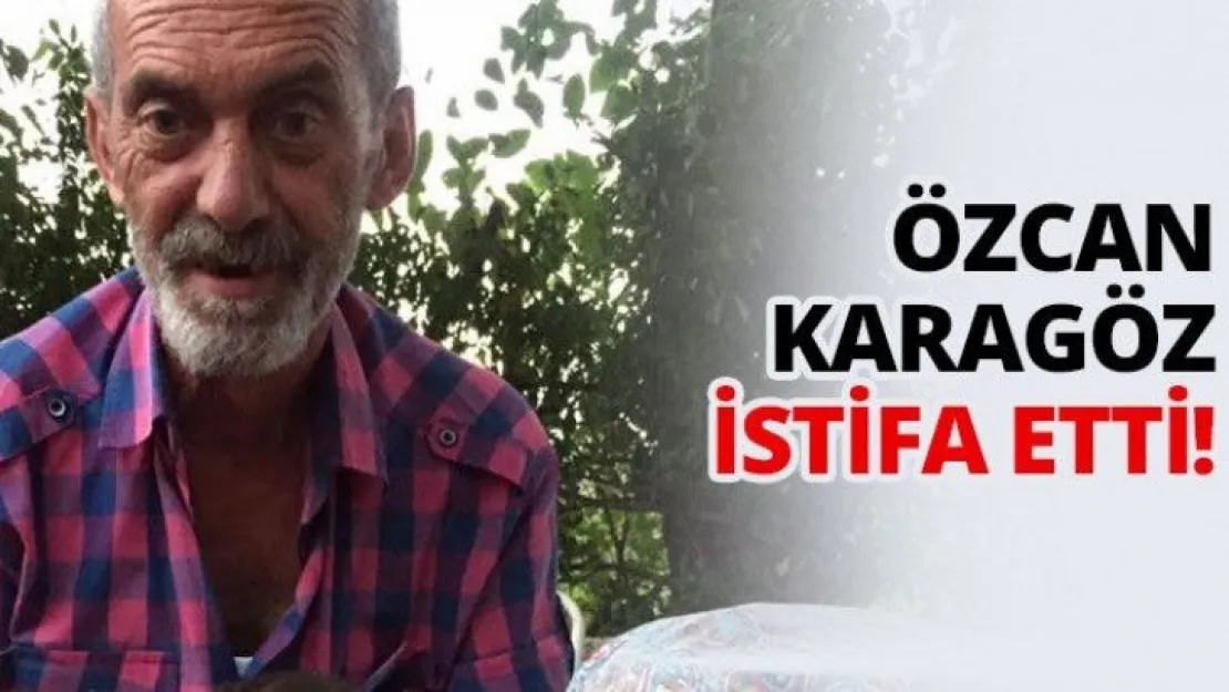 Özcan Karagöz istifa etti!