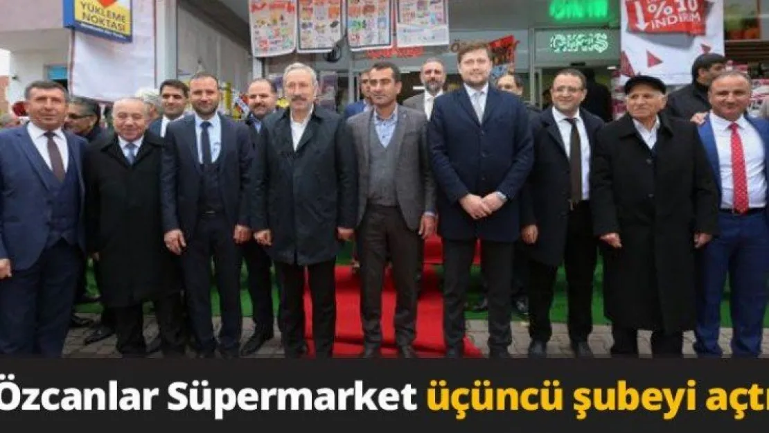 Özcanlar Süpermarket üçüncü şubeyi açtı