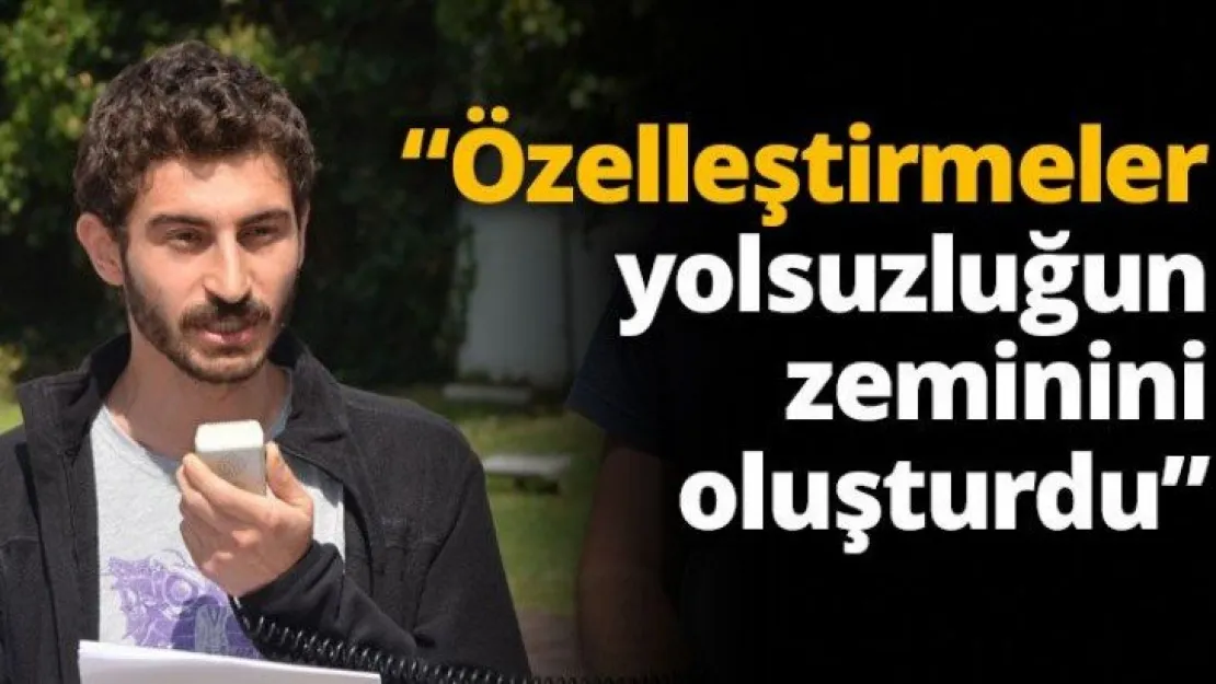 'Özelleştirmeler yolsuzluğun zeminini oluşturdu'