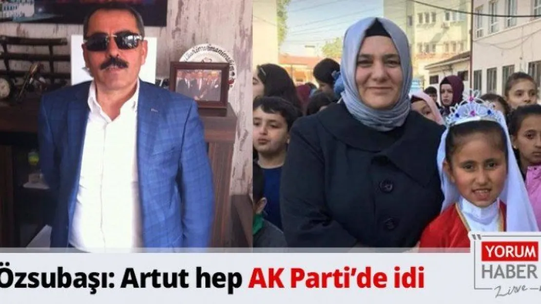Özsubaşı: Artut hep AK Parti'de idi
