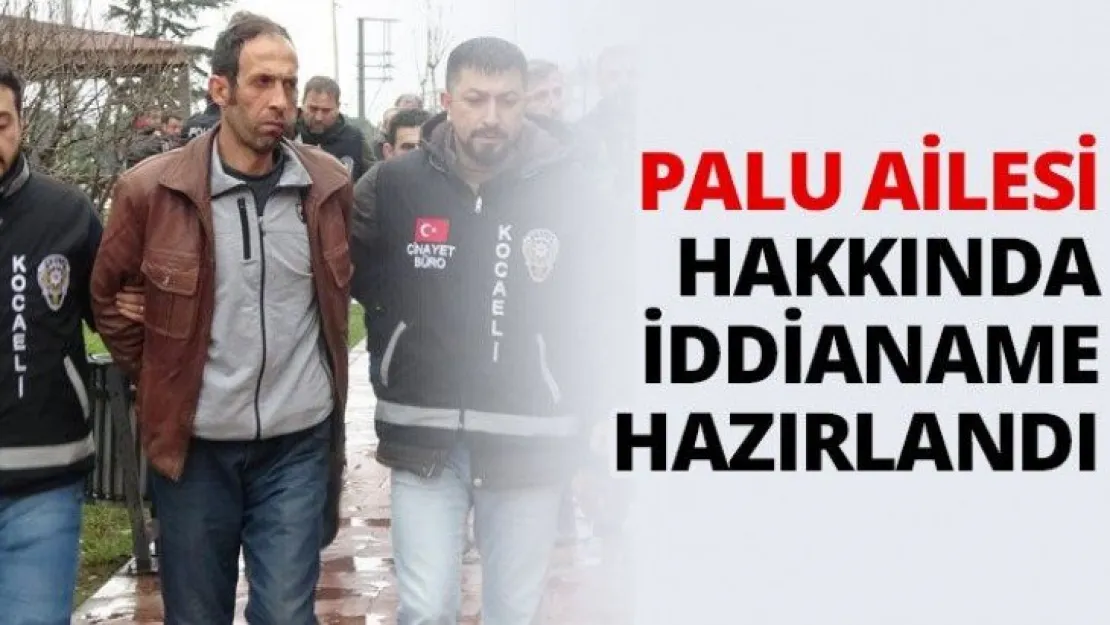 Palu ailesi hakkında iddianame hazırlandı