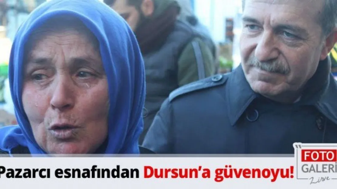 Pazarcı esnafından Dursun'a güvenoyu!