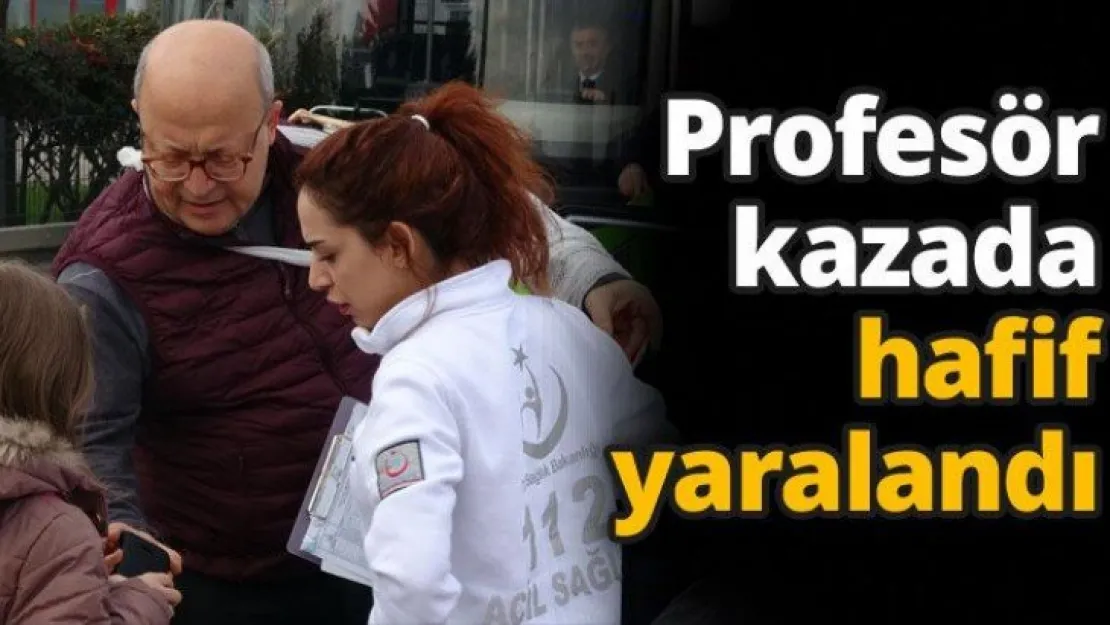 Profesör kazada hafif yaralandı