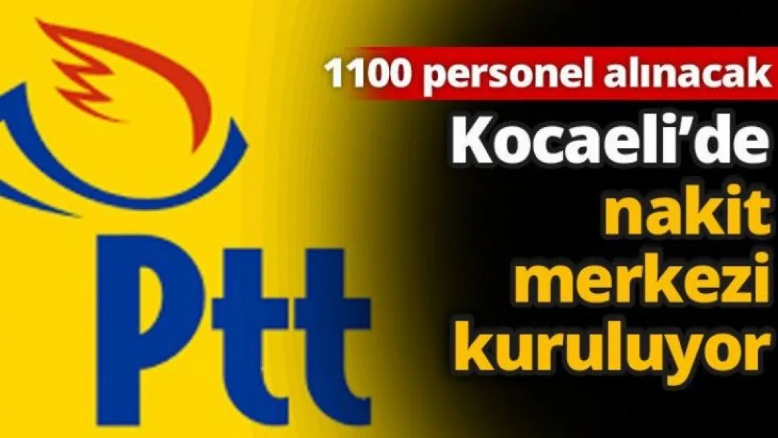 PTT Kocaeli'de nakit merkezi kuruluyor