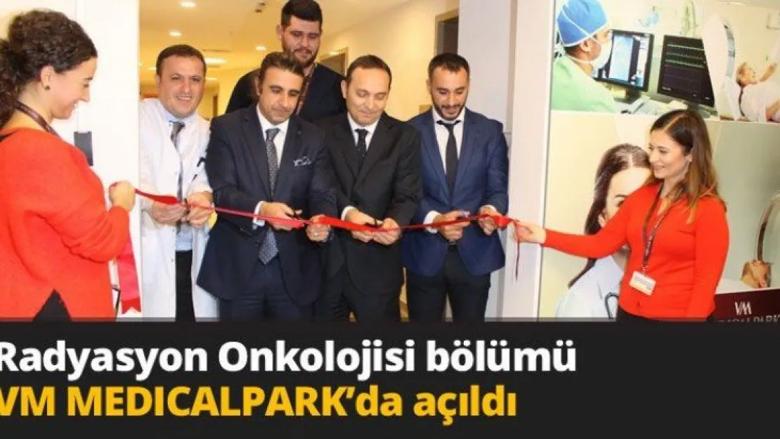 Radyasyon Onkolojisi bölümü VM MEDICALPARK'da açıldı