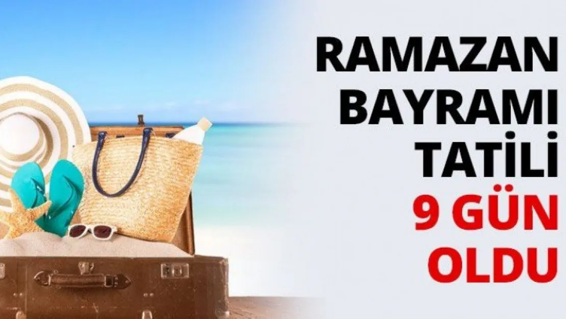 Ramazan Bayramı tatili 9 gün oldu