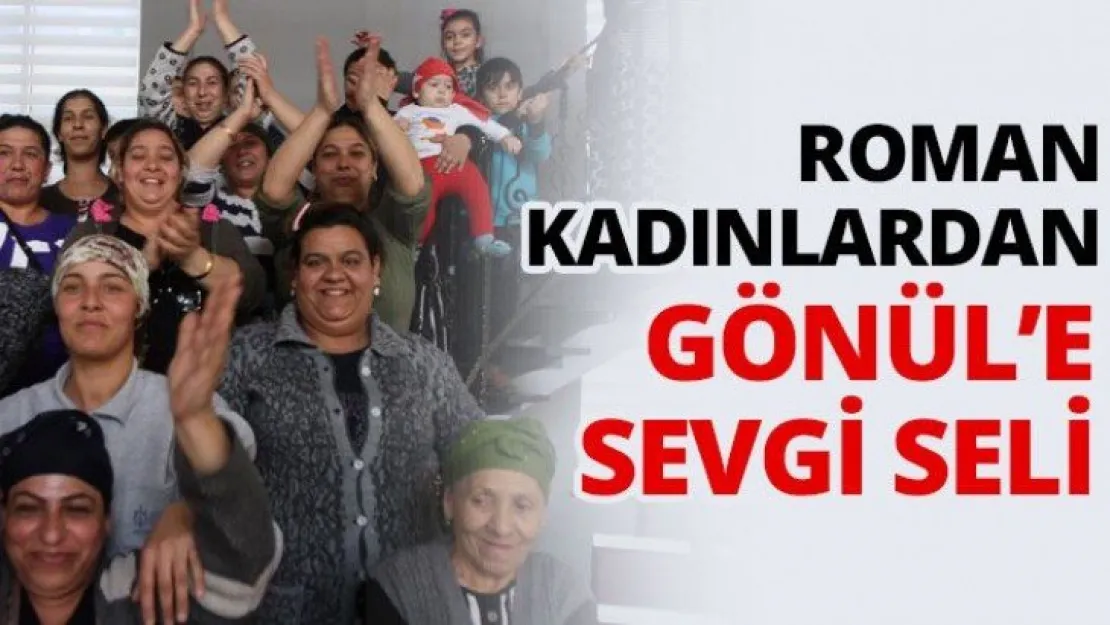 Roman kadınlardan Gönül'e sevgi seli