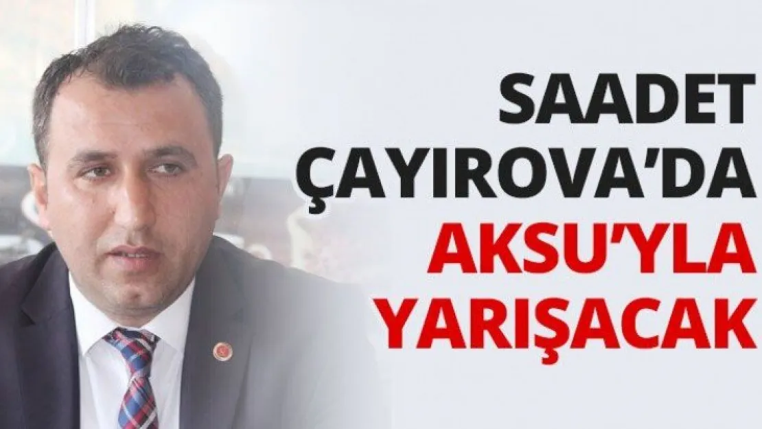 Saadet Çayırova'da Aksu'yla yarışacak