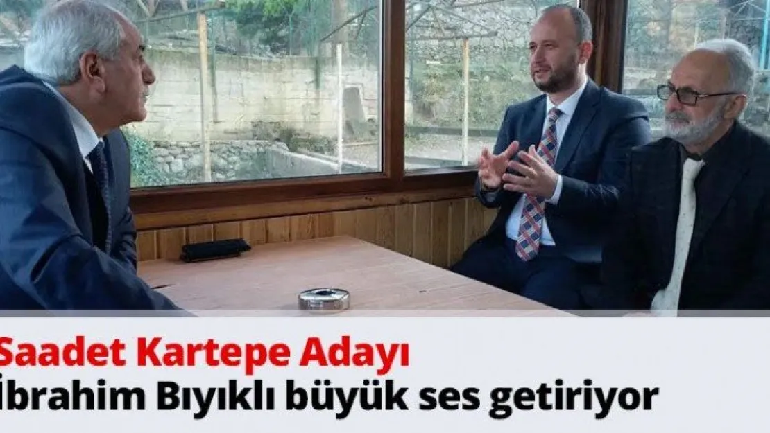 Saadet Kartepe Adayı İbrahim Bıyıklı büyük ses getiriyor
