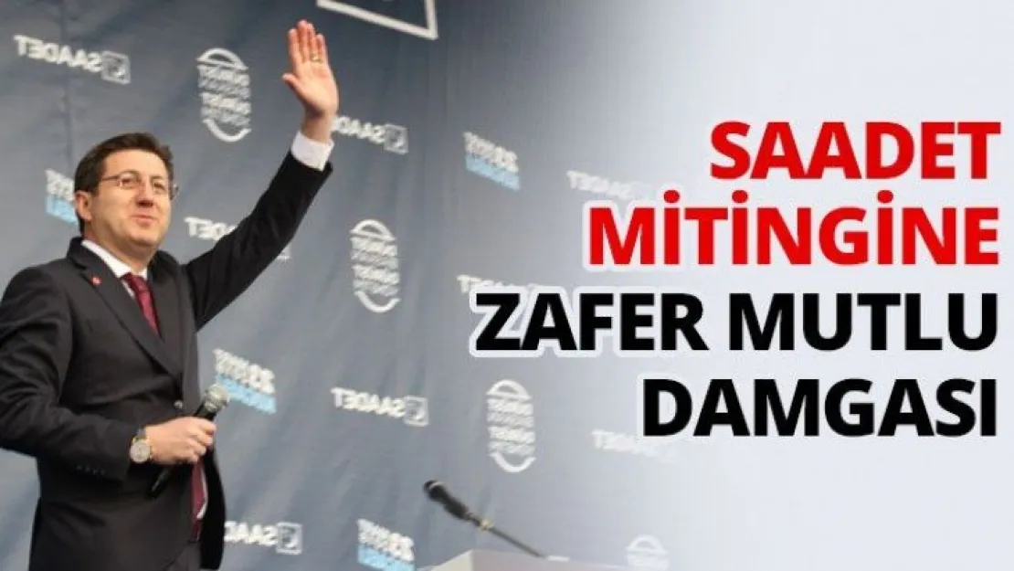 Saadet mitingine Zafer Mutlu damgası