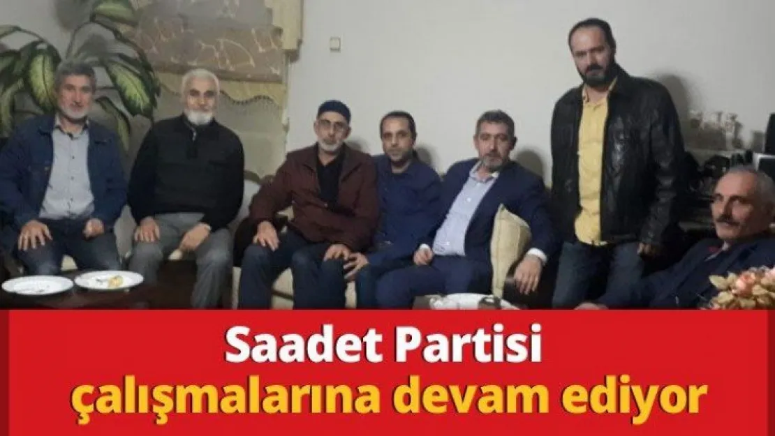Saadet Partisi çalışmalarına devam ediyor