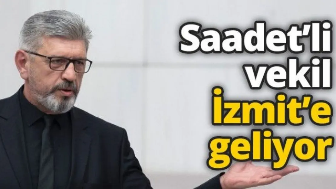 Saadet'li vekil İzmit'e geliyor