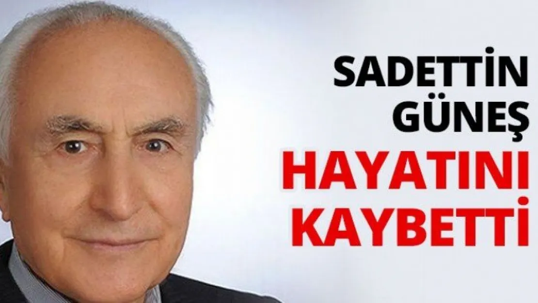 Sadettin Güneş, hayatını kaybetti