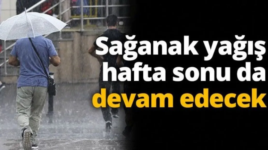 Sağanak yağış hafta sonu da devam edecek