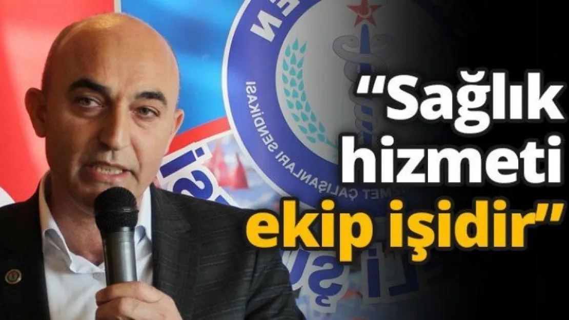 'Sağlık hizmeti ekip işidir'