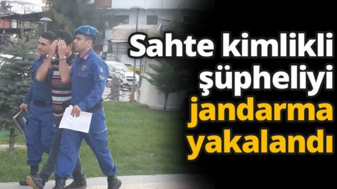 Sahte kimlikli şüpheliyi jandarma yakalandı
