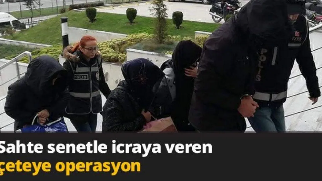 Sahte senetle icraya veren çeteye operasyon