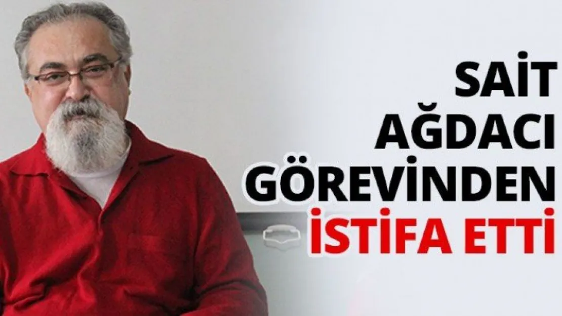 Sait Ağdacı görevinden istifa etti