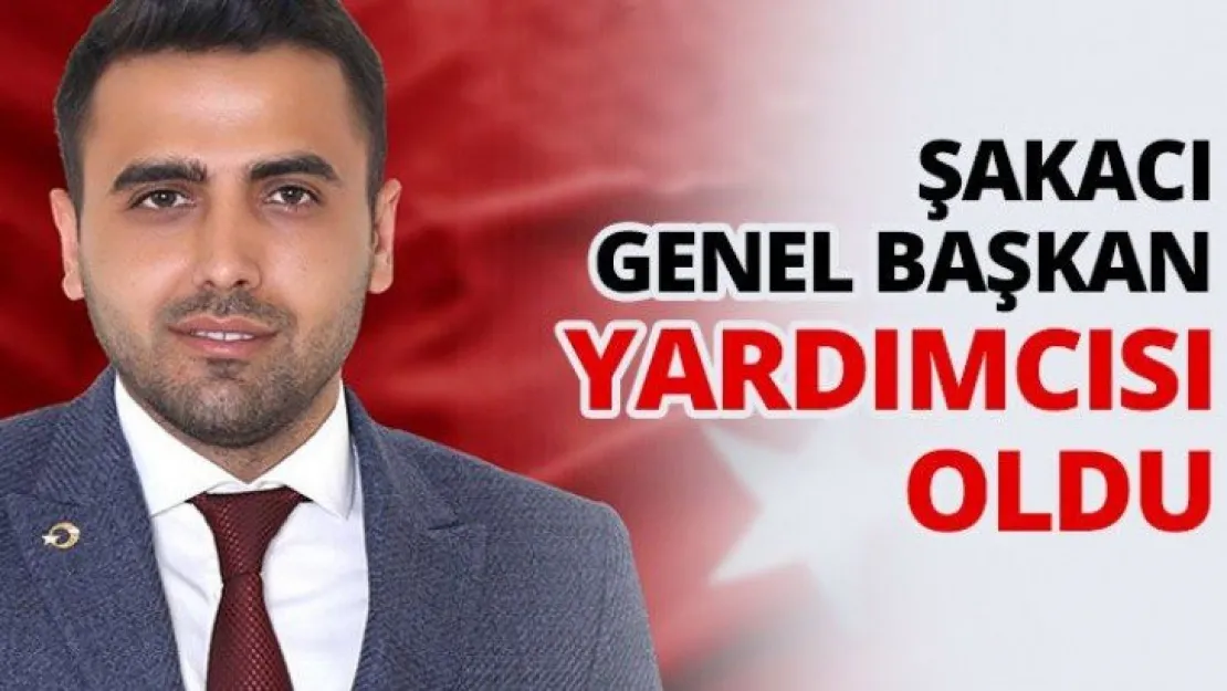 Şakacı Genel Başkan Yardımcısı oldu