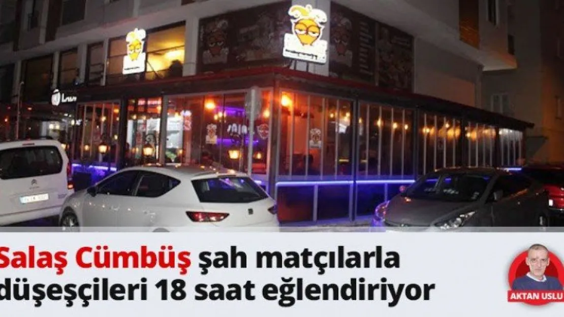 Salaş Cümbüş şah matçılarla düşeşçileri 18 saat eğlendiriyor